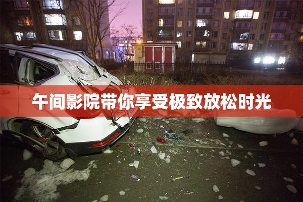 午间影院带你享受极致放松时光