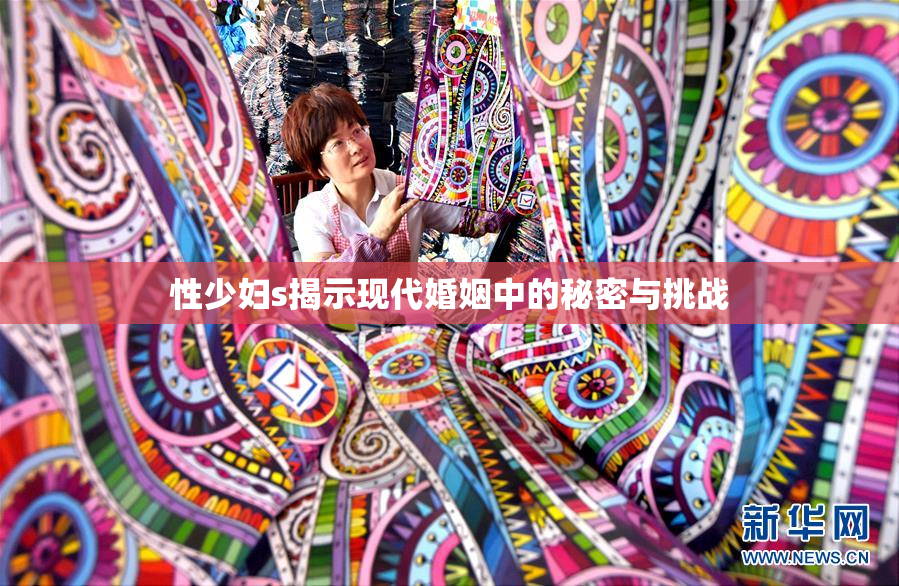 性少妇s揭示现代婚姻中的秘密与挑战