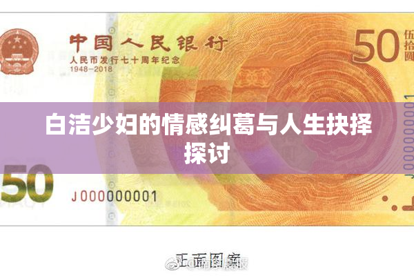 白洁少妇的情感纠葛与人生抉择探讨