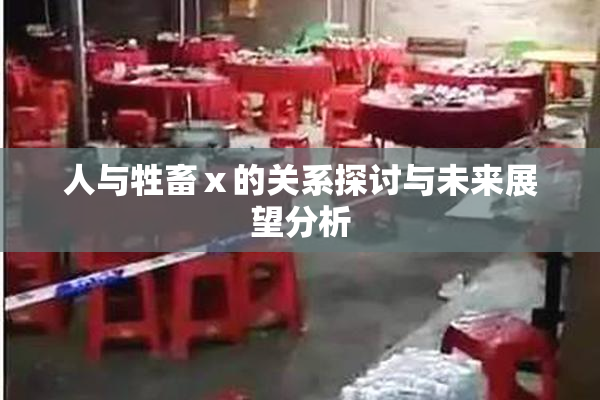 人与牲畜ⅹ的关系探讨与未来展望分析