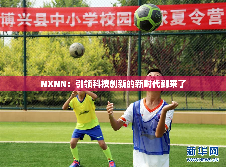 NXNN：引领科技创新的新时代到来了
