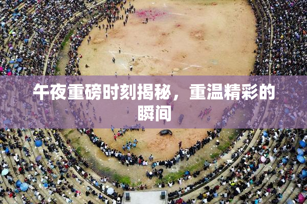 午夜重磅时刻揭秘，重温精彩的瞬间