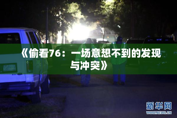 《偷看76：一场意想不到的发现与冲突》