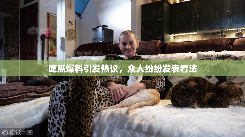 吃瓜爆料引发热议，众人纷纷发表看法