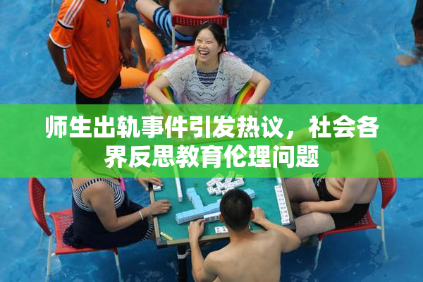 师生出轨事件引发热议，社会各界反思教育伦理问题