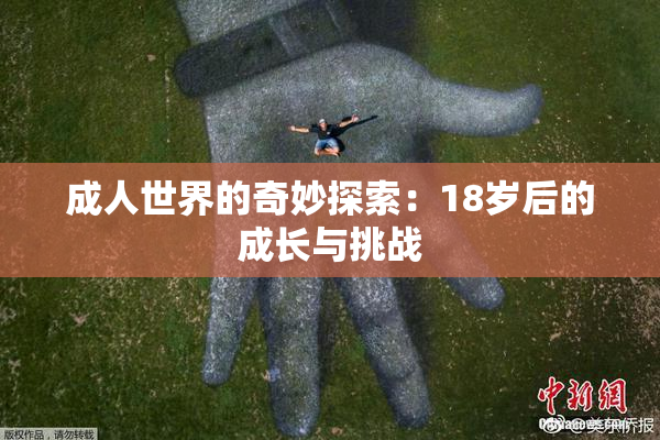 成人世界的奇妙探索：18岁后的成长与挑战