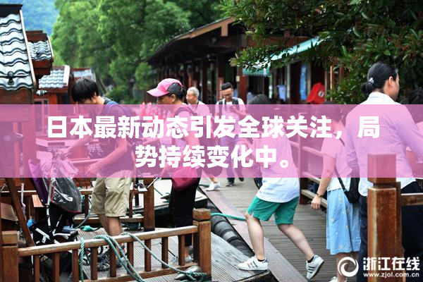 日本最新动态引发全球关注，局势持续变化中。