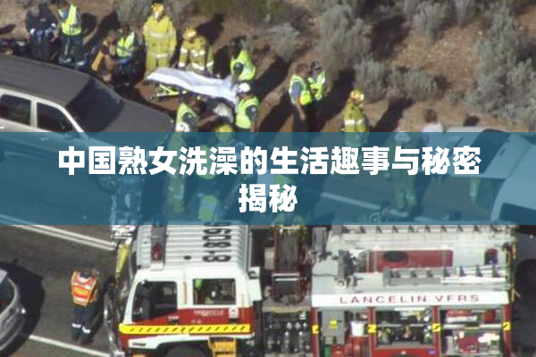 中国熟女洗澡的生活趣事与秘密揭秘