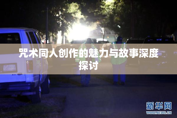 咒术同人创作的魅力与故事深度探讨