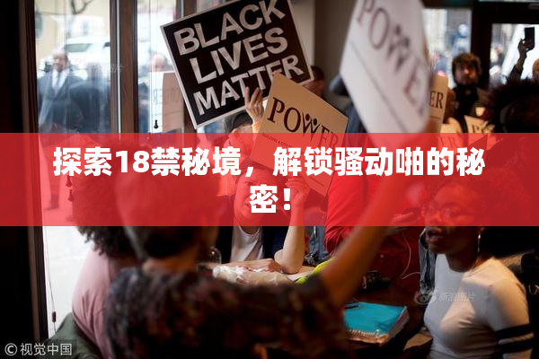 探索18禁秘境，解锁骚动啪的秘密！