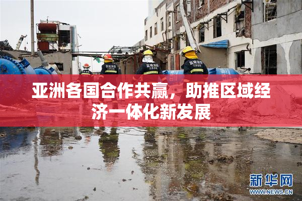 亚洲各国合作共赢，助推区域经济一体化新发展