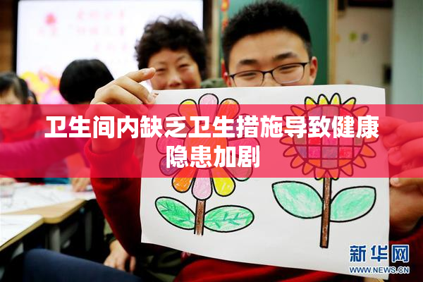 卫生间内缺乏卫生措施导致健康隐患加剧