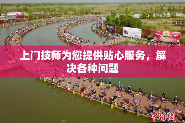 上门技师为您提供贴心服务，解决各种问题