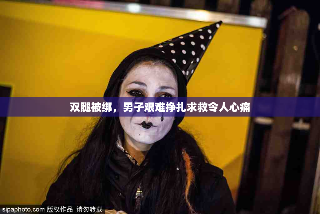 双腿被绑，男子艰难挣扎求救令人心痛
