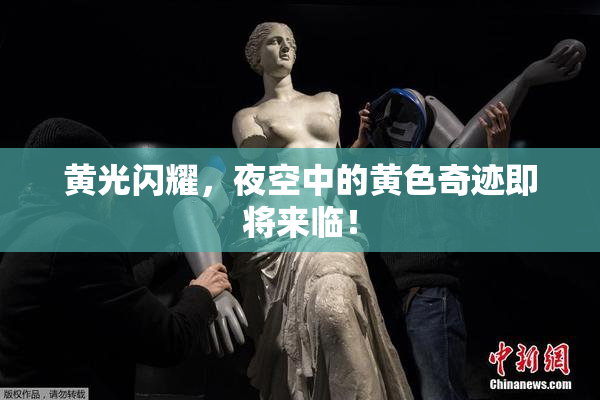 黄光闪耀，夜空中的黄色奇迹即将来临！
