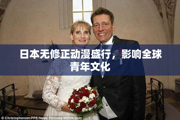日本无修正动漫盛行，影响全球青年文化