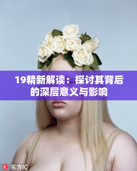 19精新解读：探讨其背后的深层意义与影响