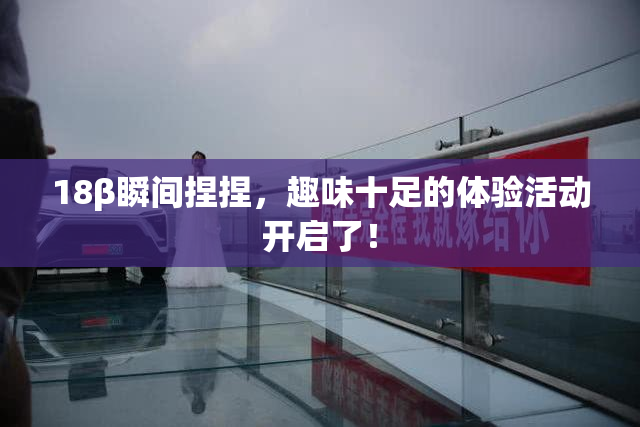 18β瞬间捏捏，趣味十足的体验活动开启了！