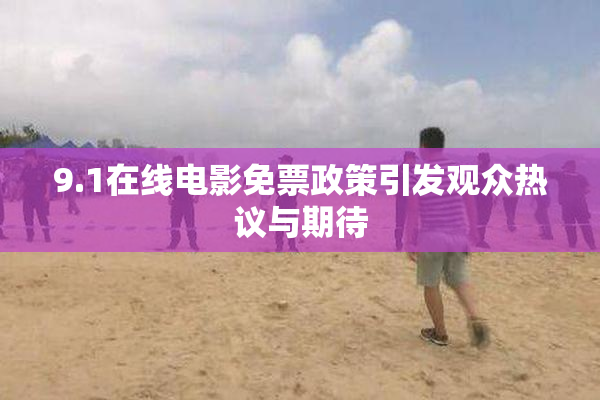9.1在线电影免票政策引发观众热议与期待