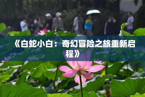 《白蛇小白：奇幻冒险之旅重新启程》