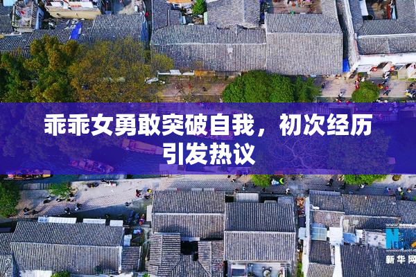 乖乖女勇敢突破自我，初次经历引发热议