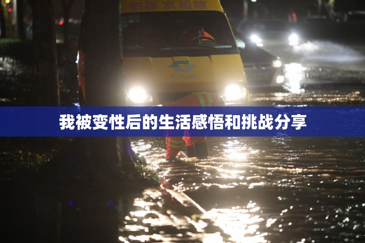 我被变性后的生活感悟和挑战分享