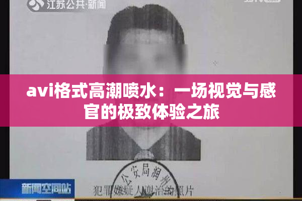 avi格式高潮喷水：一场视觉与感官的极致体验之旅