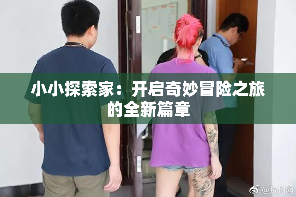 小小探索家：开启奇妙冒险之旅的全新篇章