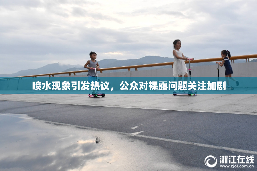 喷水现象引发热议，公众对裸露问题关注加剧