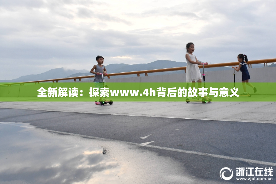 全新解读：探索www.4h背后的故事与意义