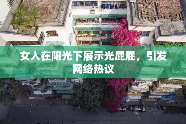 女人在阳光下展示光屁屁，引发网络热议