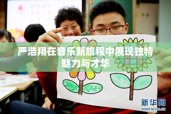 严浩翔在音乐新旅程中展现独特魅力与才华