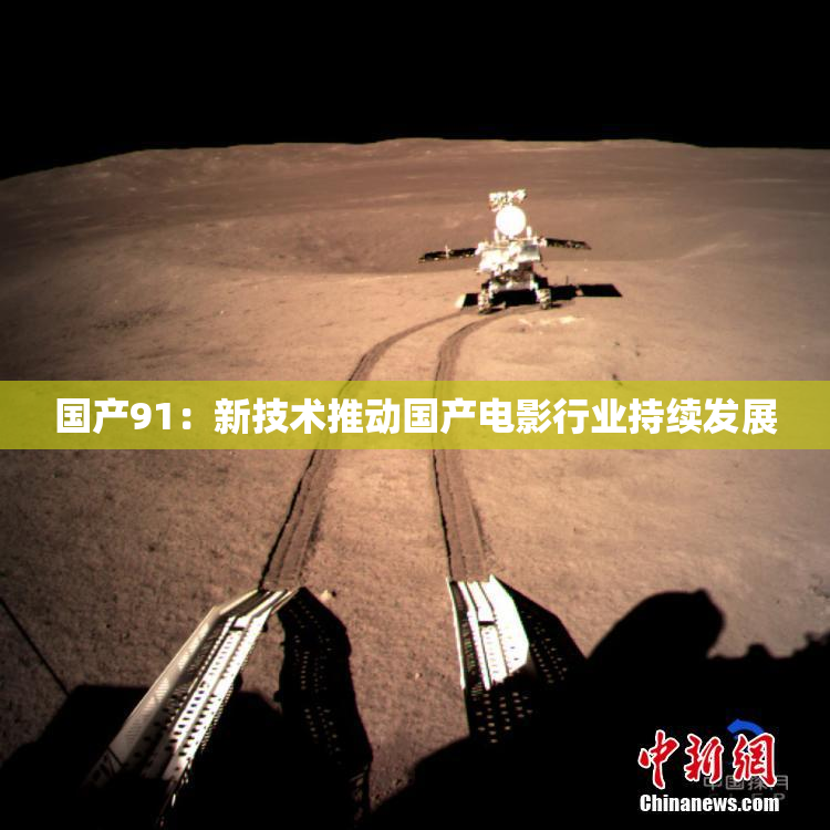 国产91：新技术推动国产电影行业持续发展