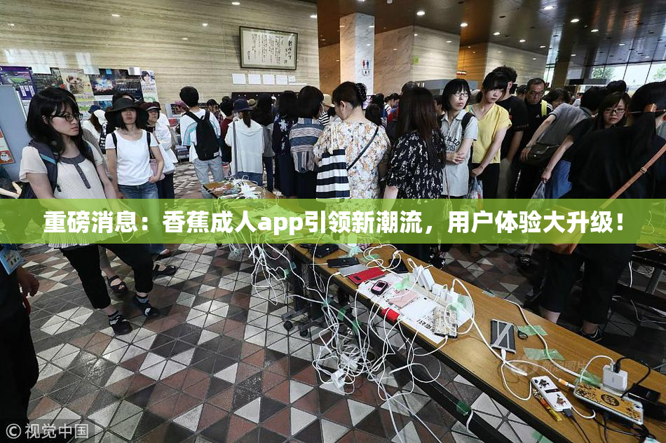 重磅消息：香蕉成人app引领新潮流，用户体验大升级！