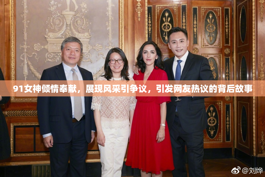 91女神倾情奉献，展现风采引争议，引发网友热议的背后故事