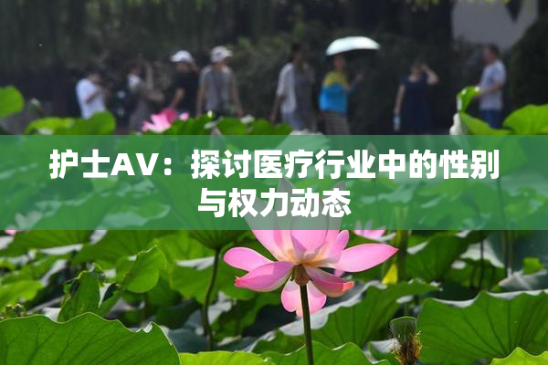 护士AV：探讨医疗行业中的性别与权力动态