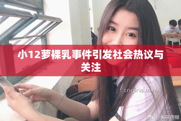 小12萝裸乳事件引发社会热议与关注