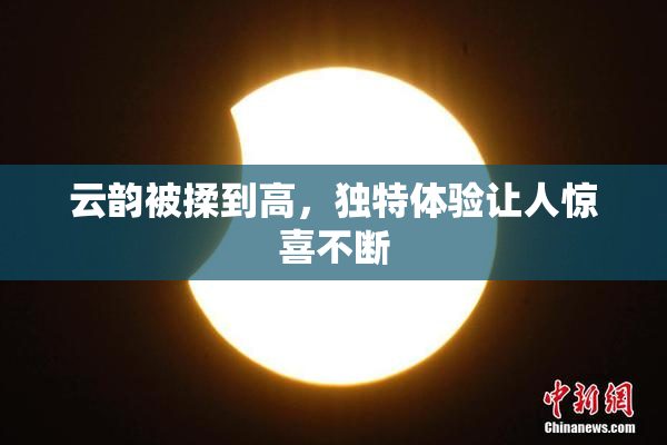云韵被揉到高，独特体验让人惊喜不断