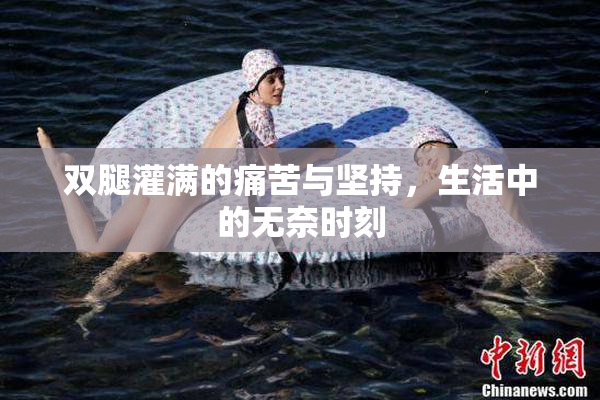 双腿灌满的痛苦与坚持，生活中的无奈时刻