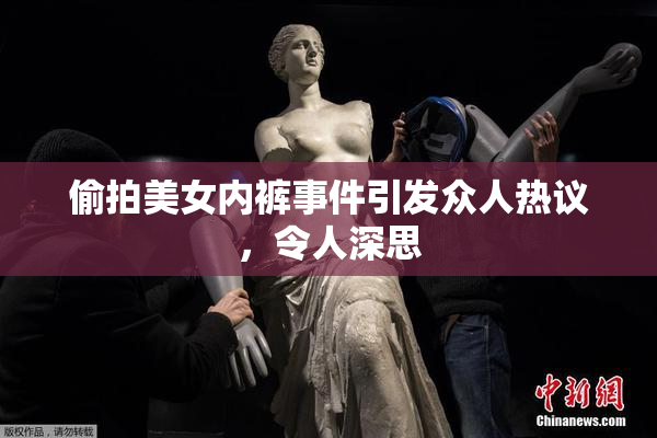 偷拍美女内裤事件引发众人热议，令人深思