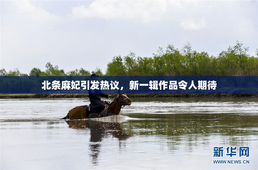 北条麻妃引发热议，新一辑作品令人期待