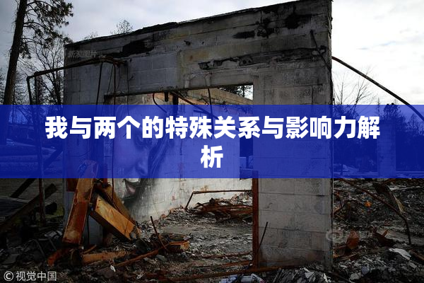 我与两个的特殊关系与影响力解析
