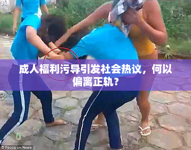成人福利污导引发社会热议，何以偏离正轨？
