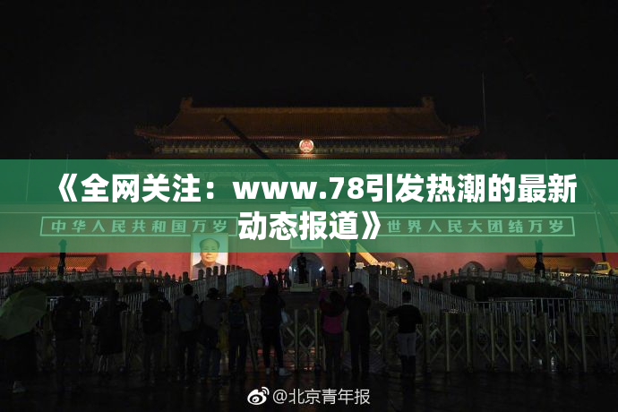 《全网关注：www.78引发热潮的最新动态报道》