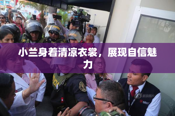 小兰身着清凉衣裳，展现自信魅力