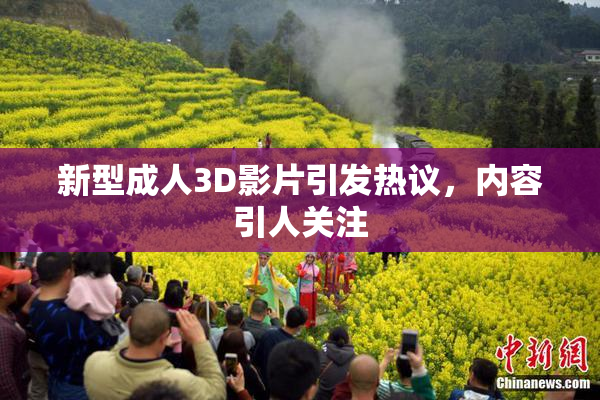 新型成人3D影片引发热议，内容引人关注