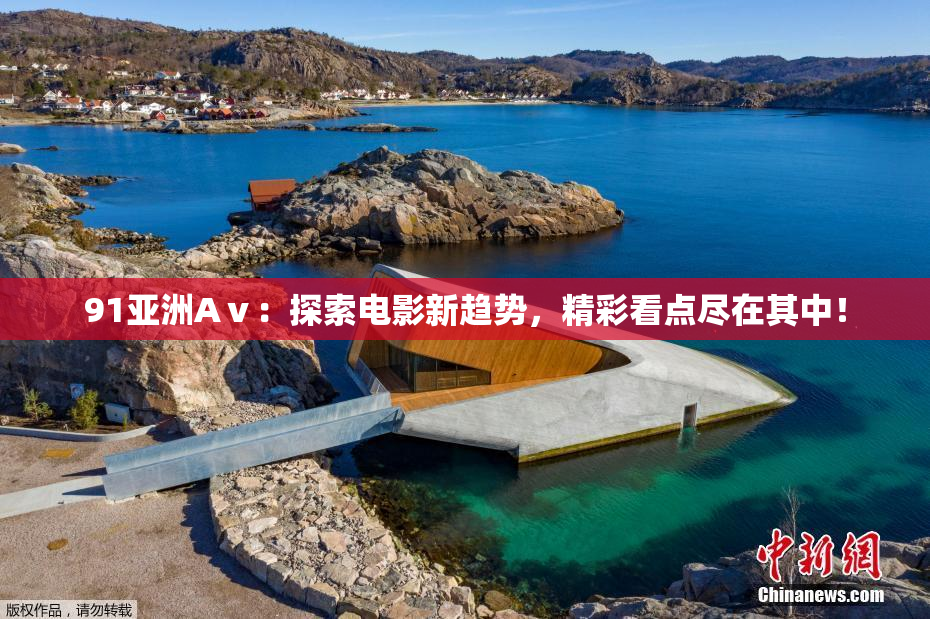 91亚洲Aⅴ：探索电影新趋势，精彩看点尽在其中！