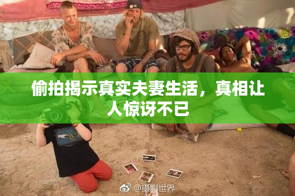 偷拍揭示真实夫妻生活，真相让人惊讶不已