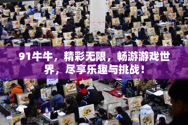 91牛牛，精彩无限，畅游游戏世界，尽享乐趣与挑战！
