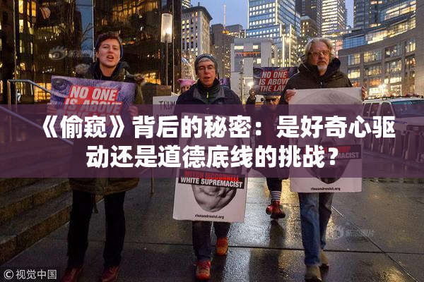 《偷窥》背后的秘密：是好奇心驱动还是道德底线的挑战？
